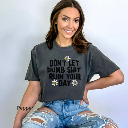 don't let dumb sh!t ruin your day comfort colors t-shirt