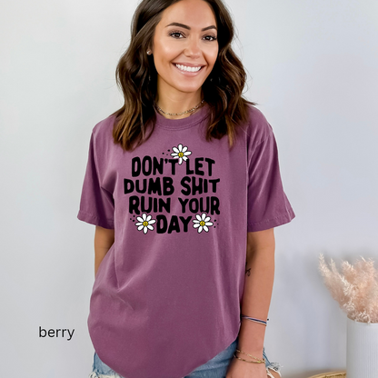 don't let dumb sh!t ruin your day comfort colors t-shirt