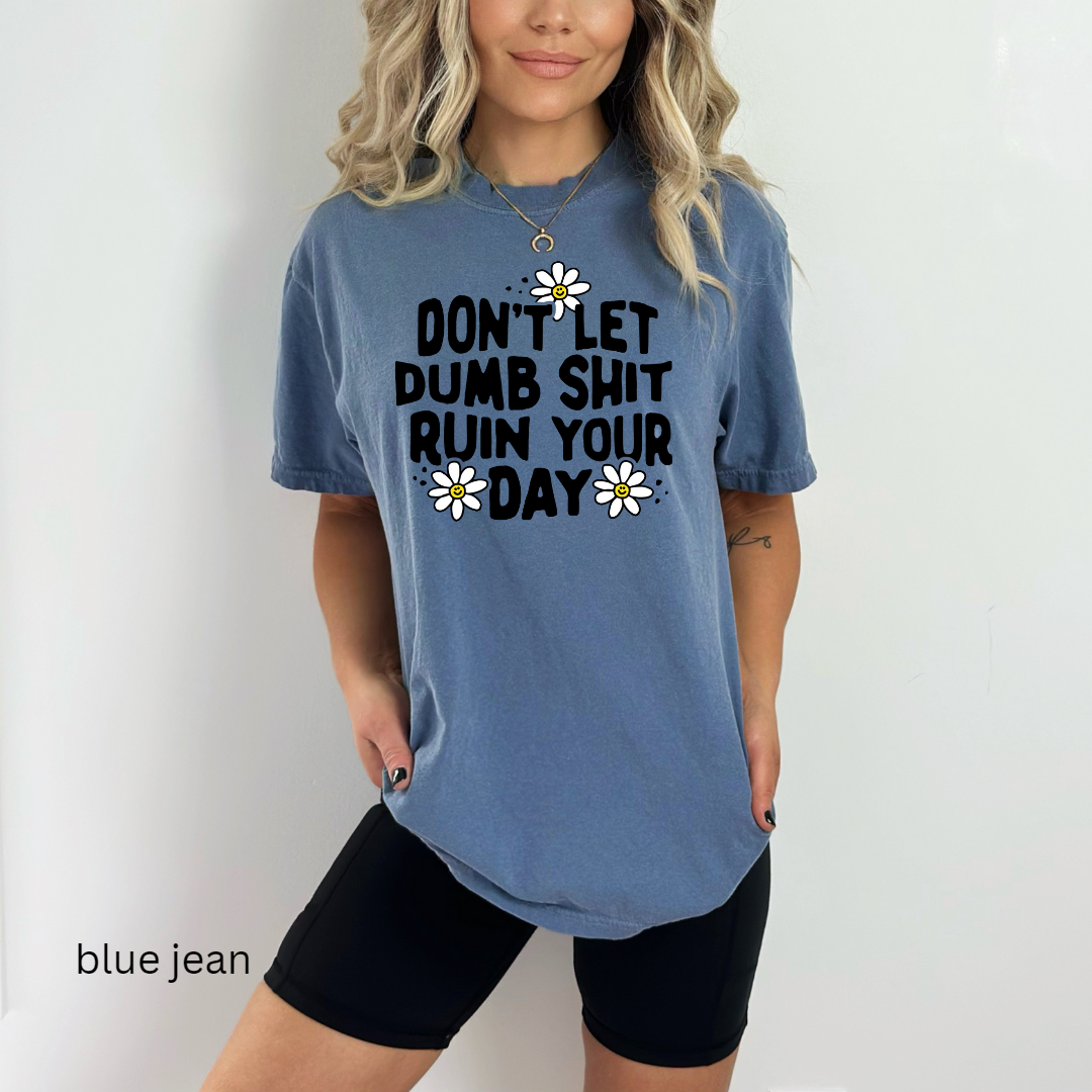 don't let dumb sh!t ruin your day comfort colors t-shirt