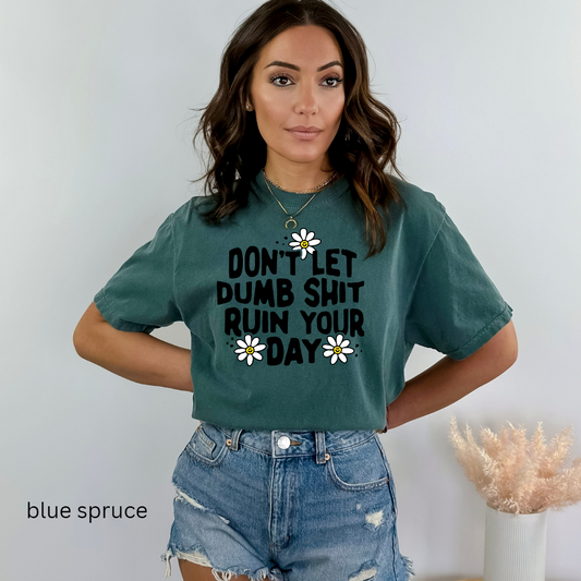 don't let dumb sh!t ruin your day comfort colors t-shirt