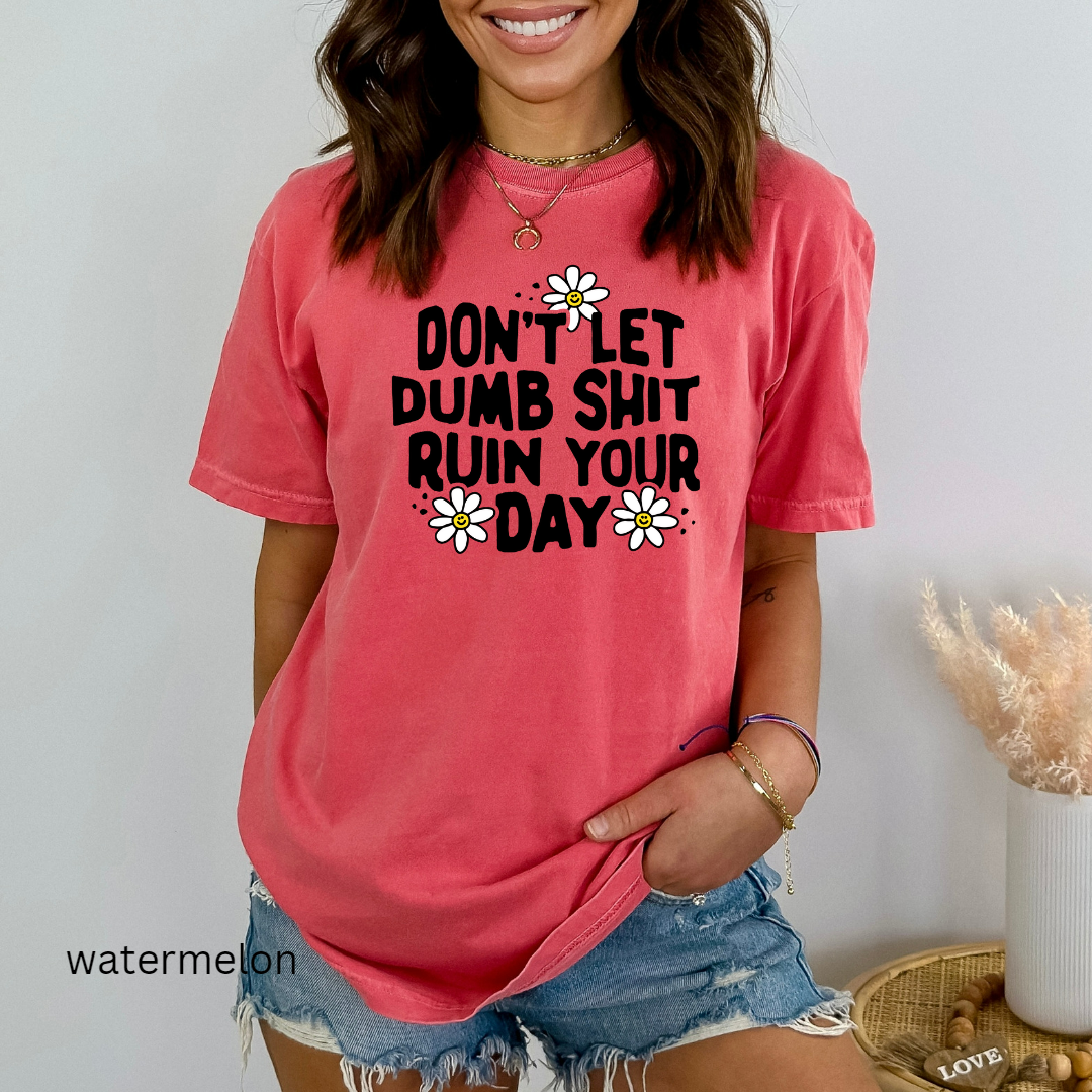don't let dumb sh!t ruin your day comfort colors t-shirt